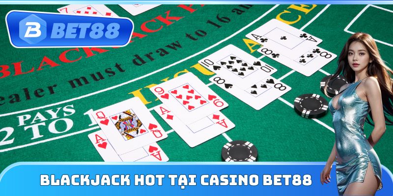Blackjack hot tại Casino Bet88