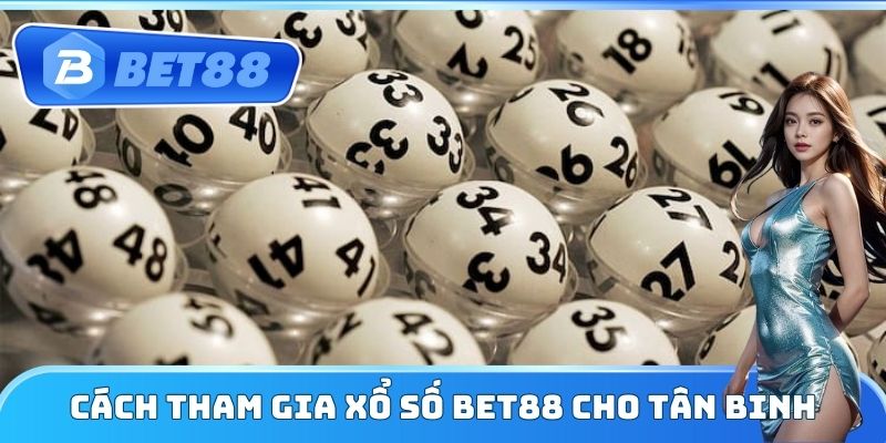 Cách tham gia xổ số Bet88 cho tân binh