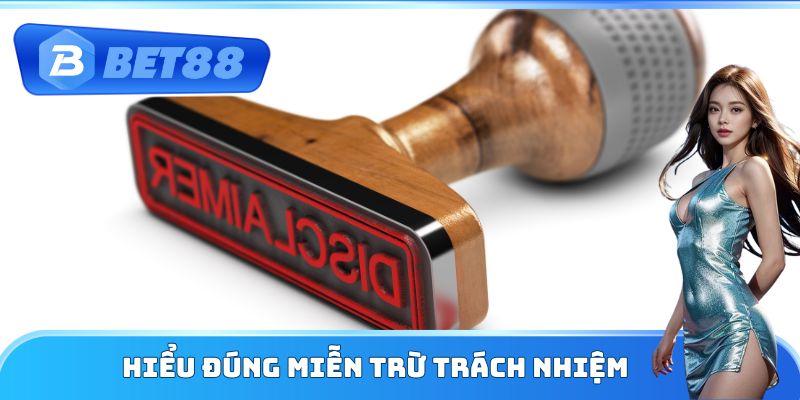 Hiểu đúng miễn trừ trách nhiệm