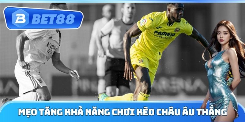 Mẹo tăng khả năng chơi kèo Châu Âu thắng